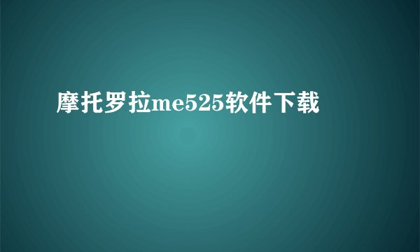 摩托罗拉me525软件下载