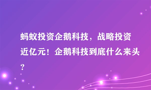 蚂蚁投资企鹅科技，战略投资近亿元！企鹅科技到底什么来头？