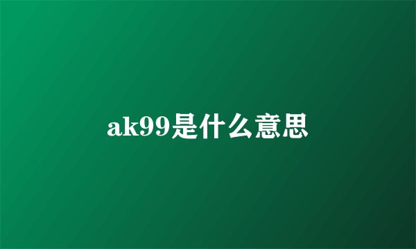 ak99是什么意思
