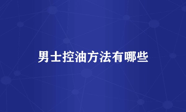 男士控油方法有哪些