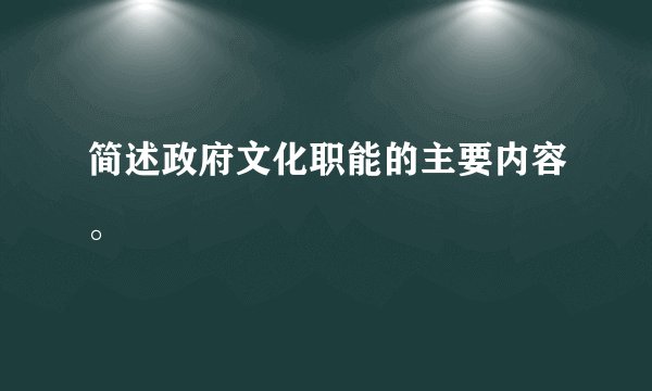 简述政府文化职能的主要内容。