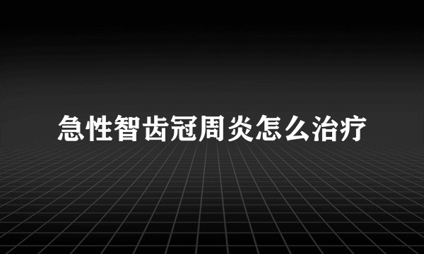 急性智齿冠周炎怎么治疗