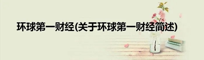 环球第一财经(关于环球第一财经简述)
