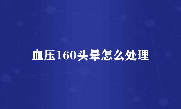血压160头晕怎么处理