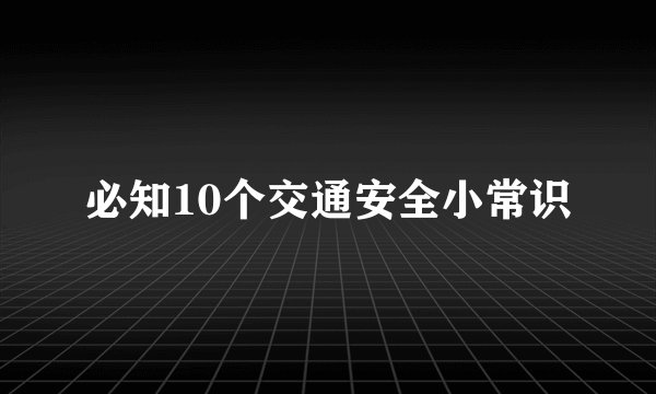 必知10个交通安全小常识