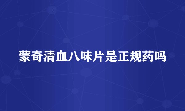蒙奇清血八味片是正规药吗