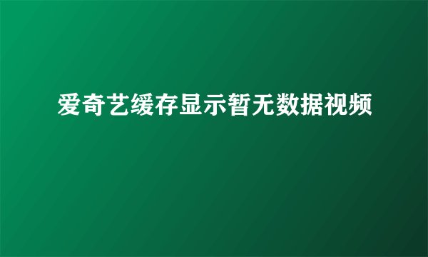 爱奇艺缓存显示暂无数据视频