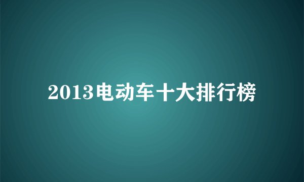 2013电动车十大排行榜