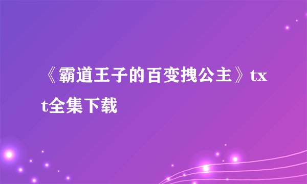 《霸道王子的百变拽公主》txt全集下载