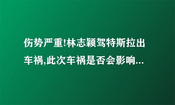 伤势严重!林志颖驾特斯拉出车祸,此次车祸是否会影响到他的星途?_百度...