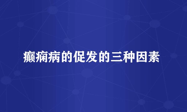 癫痫病的促发的三种因素 