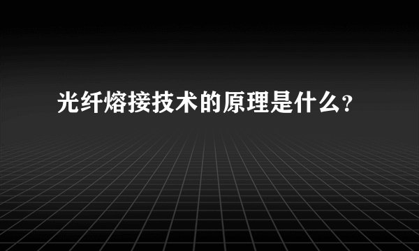 光纤熔接技术的原理是什么？