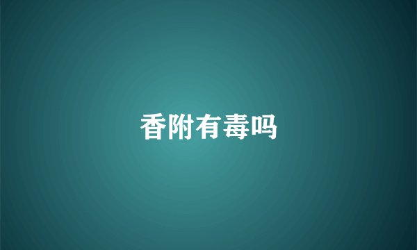 香附有毒吗