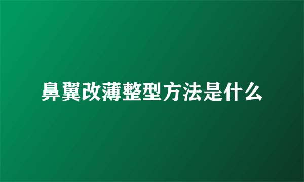 鼻翼改薄整型方法是什么