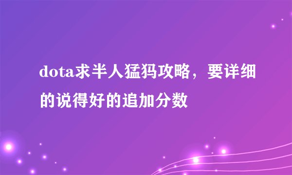 dota求半人猛犸攻略，要详细的说得好的追加分数