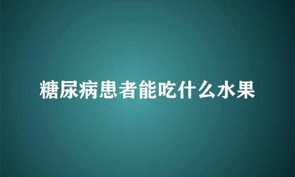 糖尿病患者能吃什么水果