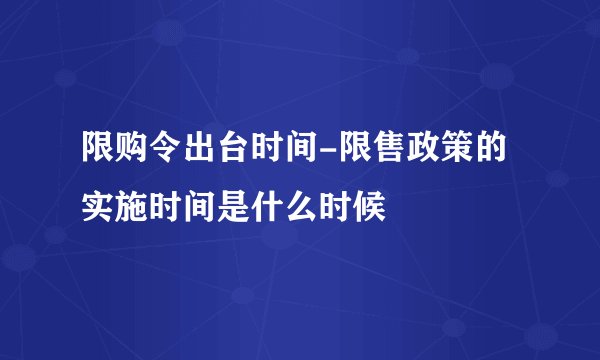 限购令出台时间-限售政策的实施时间是什么时候