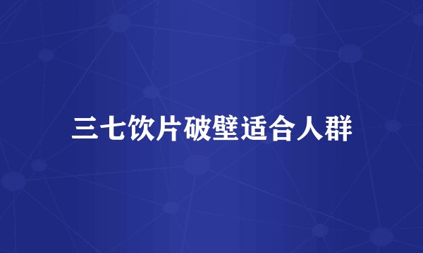 三七饮片破壁适合人群