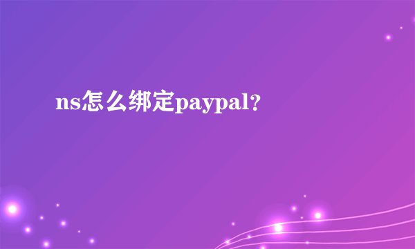 ns怎么绑定paypal？