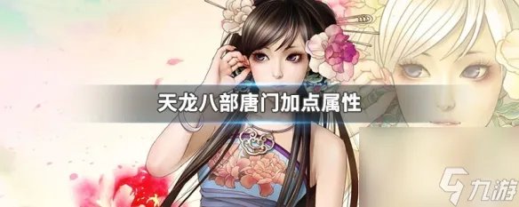 天龙八部唐门加点加什么 新天龙八部唐门职业解析及属性技能加点攻略