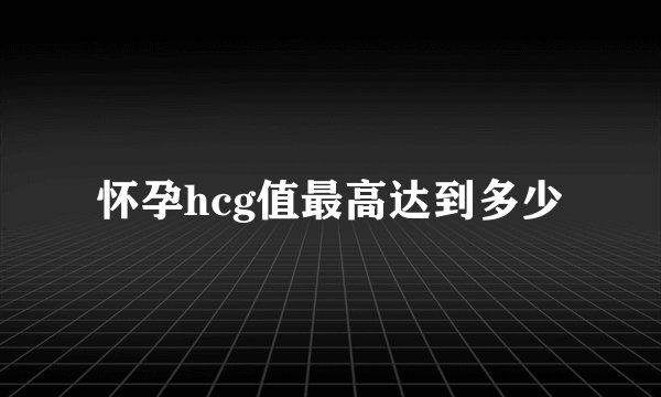 怀孕hcg值最高达到多少