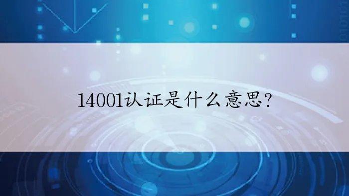 14001认证是什么意思？