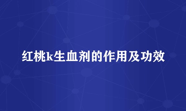 红桃k生血剂的作用及功效