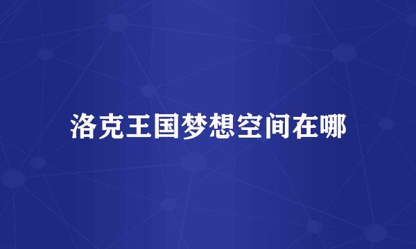 洛克王国梦想空间在哪