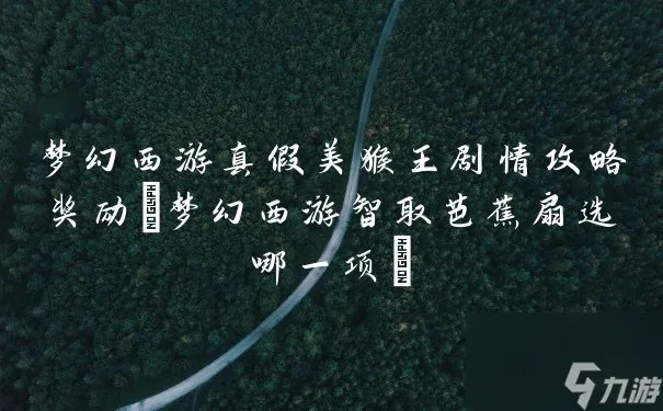 梦幻西游真假美猴王剧情攻略奖励 梦幻西游智取芭蕉扇选哪一项