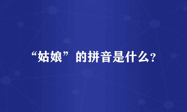 “姑娘”的拼音是什么？