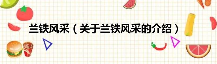 兰铁风采（关于兰铁风采的介绍）