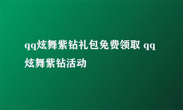 qq炫舞紫钻礼包免费领取 qq炫舞紫钻活动