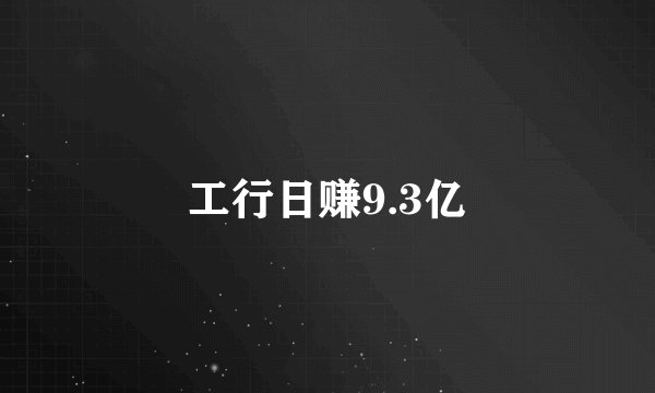 工行日赚9.3亿
