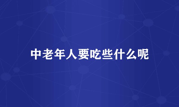 中老年人要吃些什么呢