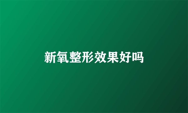 新氧整形效果好吗