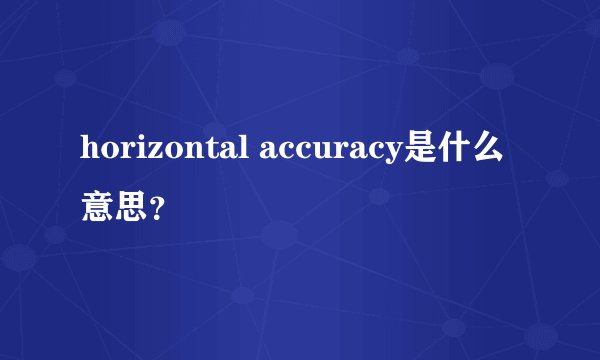 horizontal accuracy是什么意思？