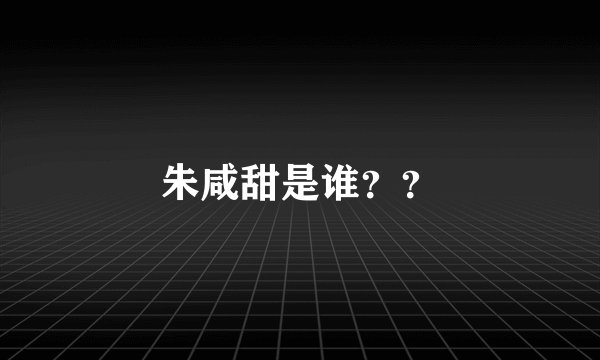 朱咸甜是谁？？