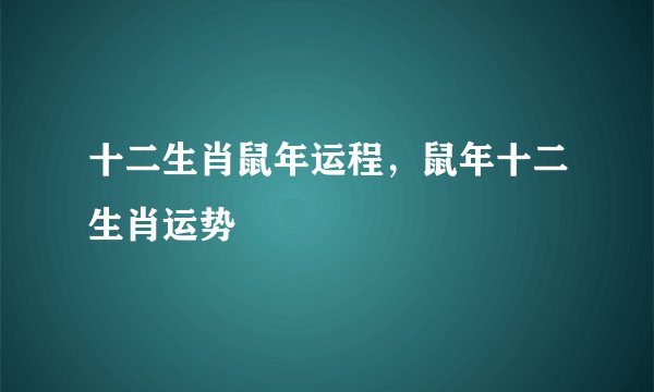 十二生肖鼠年运程，鼠年十二生肖运势