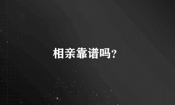 相亲靠谱吗？