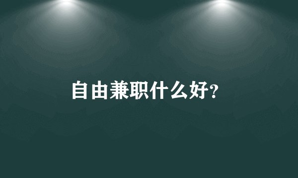 自由兼职什么好？