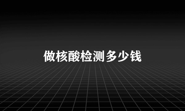 做核酸检测多少钱