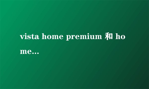 vista home premium 和 home basic有啥区别？