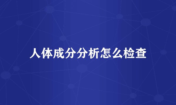 人体成分分析怎么检查