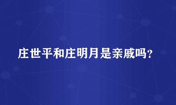 庄世平和庄明月是亲戚吗？