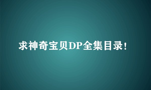 求神奇宝贝DP全集目录!