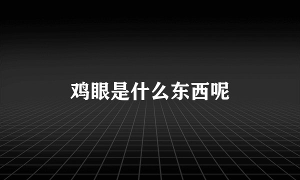 鸡眼是什么东西呢