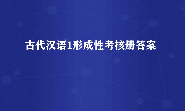 古代汉语1形成性考核册答案