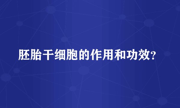 胚胎干细胞的作用和功效？