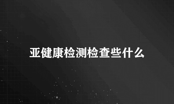 亚健康检测检查些什么