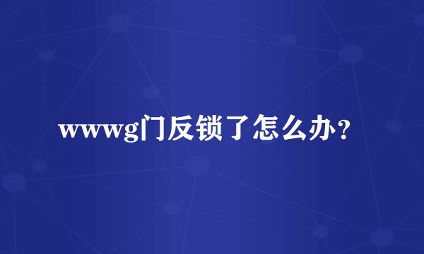 wwwg门反锁了怎么办？